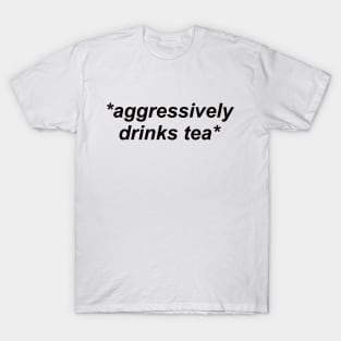 aggressively drinks tea T-Shirt